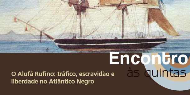 Ilustração de um barco negreiro. O texto: Encontro às Quintas. O Alufá Rufino: tráfico, escravidãoe liberdade no Atlântico Negro