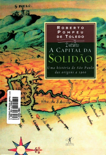 imagem de TOLEDO, Roberto Pompeu de. A capital da solidão: uma história de São Paulo das origens a 1900. Rio de Janeiro: Objetiva, 2012.