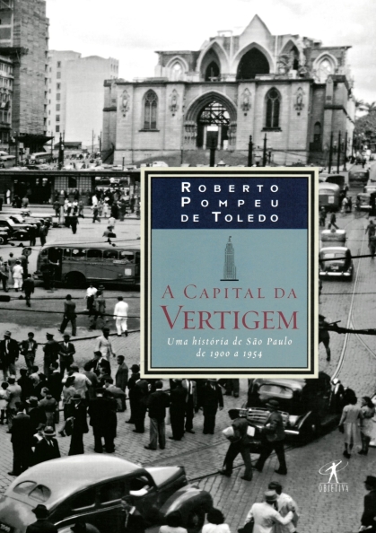 imagem de TOLEDO, Roberto Pompeu de. A capital da vertigem: uma história de São Paulo de 1900 a 1954. Rio de Janeiro: Objetiva, 2015.